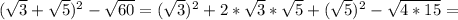 ( \sqrt{3}+ \sqrt{5} ) ^{2} - \sqrt{60}=( \sqrt{3}) ^{2}+2* \sqrt{3}* \sqrt{5} +( \sqrt{5} ) ^{2} - \sqrt{4*15}=