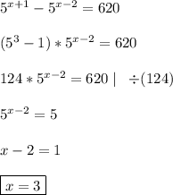 5^{x+1}-5^{x-2}=620 \\ \\ &#10;(5^3-1)*5^{x-2}=620 \\ \\ &#10;124*5^{x-2}=620 \mid \;\; \div (124) \\ \\ &#10;5^{x-2}=5 \\ \\ &#10;x-2=1 \\ \\ &#10;\boxed {x=3}