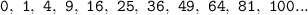 \mathtt{0,~1,~4,~9,~16,~25,~36,~49,~64,~81,~100...}