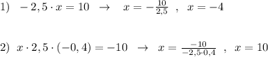 1)\; \; -2,5\cdot x=10\; \; \to \; \; \; x=-\frac{10}{2,5}\; \; ,\; \; x=-4\\\\\\2)\; \; x\cdot 2,5\cdot (-0,4)=-10\; \; \to \; \; x=\frac{-10}{-2,5\cdot 0,4}\; \; ,\; \; x=10