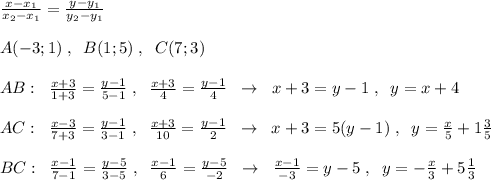 \frac{x-x_1}{x_2-x_1}=\frac{y-y_1}{y_2-y_1}\\\\A(-3;1)\; ,\; \; B(1;5)\; ,\; \; C(7;3)\\\\AB:\; \; \frac{x+3}{1+3}=\frac{y-1}{5-1}\; ,\; \; \frac{x+3}{4}=\frac{y-1}{4}\; \; \to \; \; x+3=y-1\; ,\; \; y=x+4\\\\AC:\; \; \frac{x-3}{7+3}=\frac{y-1}{3-1}\; ,\; \; \frac{x+3}{10}=\frac{y-1}{2}\; \; \to \; \; x+3=5(y-1)\; ,\; \; y=\frac{x}{5}+1\frac{3}{5}\\\\BC:\; \; \frac{x-1}{7-1}=\frac{y-5}{3-5}\; ,\; \; \frac{x-1}{6}=\frac{y-5}{-2}\; \; \to \; \; \frac{x-1}{-3}=y-5\; ,\; \; y=-\frac{x}{3}+5\frac{1}{3}