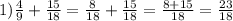 1) \frac{4}{9}+\frac{15}{18}=\frac{8}{18}+\frac{15}{18}=\frac{8+15}{18}=\frac{23}{18}