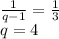 \frac{1}{q-1}= \frac{1}{3} \\ q=4