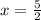 x= \frac{5}{2}