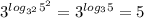 3^{ log_{ 3^{2} } 5^{2} } = 3^{ log_{ 3 } 5 } = 5