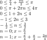 0\leq \frac{\pi}{4} + \frac{\pi n}{2}\leq \pi&#10;\\0\leq \pi+2\pi n\leq 4\pi&#10;\\0\leq 1+2n\leq 4&#10;\\-1\leq 2n \leq 3&#10;\\ -\frac{1}{2} \leq n \leq \frac{3}{2} &#10;\\n=0; x= \frac{\pi}{4} &#10;\\n=1; x= \frac{\pi}{4} + \frac{\pi}{2} = \frac{3\pi}{4}