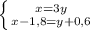 \left \{ {{x=3y} \atop {x-1,8=y+0,6}} \right.