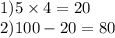 1 )5 \times 4 = 20 \\ 2)100 - 20 = 80