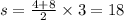 s = \frac{4 + 8}{2} \times 3 = 18