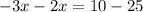 -3x-2x= 10-25