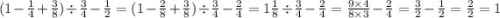 (1 - \frac{1}{4} + \frac{3}{8} ) \div \frac{3}{4} - \frac{1}{2} = (1 - \frac{2}{8} + \frac{3}{8} ) \div \frac{3}{4} - \frac{2}{4} = 1 \frac{1}{8} \div \frac{3}{4} - \frac{2}{4} = \frac{9 \times4 }{8 \times 3} - \frac{2}{4} = \frac{3}{2} - \frac{1}{2} = \frac{2}{2} = 1