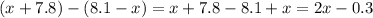 (x + 7.8) - (8.1 - x)=x + 7.8 - 8.1 + x = 2x - 0.3