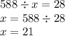 588 \div x = 28 \\ x = 588 \div 28 \\ x = 21