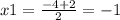 x1 = \frac{ - 4 + 2}{2} = - 1