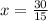 x= \frac{30}{15}