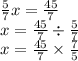 \frac{5}{7} x = \frac{45}{7} \\ x = \frac{45}{7} \div \frac{5}{7} \\ x = \frac{45}{7} \times \frac{7}{5} \\