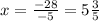 x = \frac{ - 28}{ - 5} = 5 \frac{3}{5}