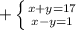 + \left \{ {{x+y=17} \atop {x-y=1}} \right.