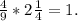 \frac{4}{9} * 2 \frac{1}{4} = 1.