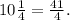 10 \frac{1}{4} = \frac{41}{4} .