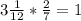 3 \frac{1}{12} * \frac{2}{7} = 1