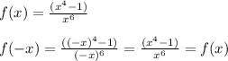 f(x) =\frac{ (x^4-1)}{x^6} \\ \\&#10;f(-x) =\frac{ ((-x)^4-1)}{(-x)^6} = \frac{ (x^4-1)}{x^6} = f(x) \\\\