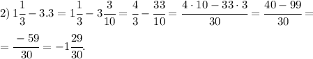 2) \, 1 \cfrac{1}{3} -3.3=1\cfrac{1}{3}-3\cfrac{3}{10}=\cfrac{4}{3}-\cfrac{33}{10}=&#10;\cfrac{4\cdot10 - 33\cdot 3}{30}=\cfrac{40-99}{30}= \\\\&#10;=\cfrac{-59}{30}=-1\cfrac{29}{30}.