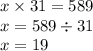 x \times 31 = 589 \\ x = 589 \div 31 \\ x = 19