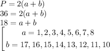 P=2(a+b)\\ 36=2(a+b)\\ 18=a+b\\ \left[\begin{gathered} a=1,2,3,4,5,6,7,8\\ b=17,16,15,14,13,12,11,10 \end{gathered}\right.\\\\