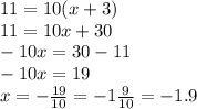 11 = 10(x + 3) \\ 11 = 10x + 30 \\ - 10x = 30 - 11 \\ - 10x = 19 \\ x = - \frac{19}{10} = - 1 \frac{9}{10} = - 1.9