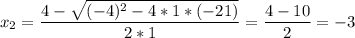 \displaystyle x_2=\frac{4-\sqrt{(-4)^2-4*1*(-21)}}{2*1}=\frac{4-10}{2}=-3