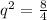 q^{2}=\frac{8}{4}