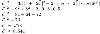 |\;\vec c\;|^{2}=|\;3\vec a\;|^{2}+|\;2\vec b\;|^{2}-2\cdot|\;3\vec a\;|\cdot|\;2\vec b\;|\cdot cos(60^{\circ}) \\&#10;|\;\vec c\;|^{2}=9^{2}+8^{2}-2\cdot9\cdot8\cdot 0,5 \\&#10;|\;\vec c\;|^{2}=81+64-72 \\&#10;|\;\vec c\;|^{2}=73 \\&#10;|\;\vec c\;|=\sqrt{73} \\&#10;|\;\vec c\;|\approx8,544