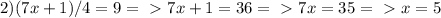 2) (7x+1) / 4 = 9 =\ \textgreater \ 7x+1=36 =\ \textgreater \ 7x = 35 =\ \textgreater \ x = 5