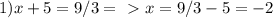 1) x+5 = 9/3 =\ \textgreater \ x = 9/3 - 5 = -2&#10;