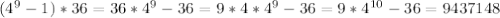 ( 4^{9} - 1) *36=&#10;36* 4^{9} - 36=&#10;9*4* 4^{9} -36= 9*4^{10} - 36 = 9437148&#10;