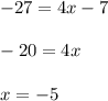 -27 = 4x-7 \\ \\ -20 = 4x \\ \\ x = -5