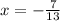 x = - \frac{7}{13}