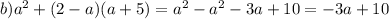 b) a^2 +(2-a)(a+5)= a^2 -a^2 -3a+10= -3a+10