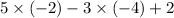 5 \times ( - 2) - 3 \times ( - 4) + 2