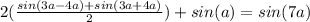 2(\frac{sin(3a-4a)+sin(3a+4a)}{2})+sin(a)=sin(7a)