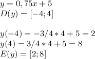 y=0,75x+5\\ D(y)=[-4;4]\\\\y(-4)=-3/4*4+5=2\\ y(4)=3/4*4+5=8\\ E(y) = [2;8]