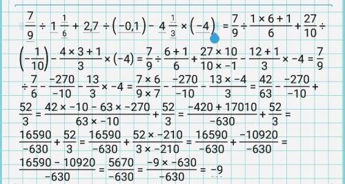 Решите пример пож заранее : 7\9: 1целая1\6+2,7: (-0,1)-4целая1\3*(-4)=