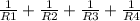 \frac{1}{R1} + \frac{1}{R2} + \frac{1}{R3} + \frac{1}{R4}