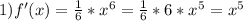 1) f'(x) = \frac{1}{6} * x^{6} = \frac{1}{6} * 6 * x^{5} = x^{5} &#10;