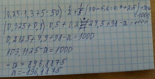 (0.25•1,3+5: 50)•1/2+1/5•(30-(5,6: 0,7+2,5)+98-a=1000