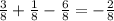 \frac{3}{8} + \frac{1}{8} - \frac{6}{8} =- \frac{2}{8}