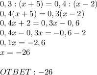 0,3 : (x+5) = 0,4 : (x-2) \\ 0,4(x+5) = 0,3(x-2) \\ 0,4x + 2 = 0,3x - 0,6 \\ &#10;0,4x-0,3x = -0,6-2 \\ 0,1x=-2,6 \\ x=-26 \\ \\ OTBET:-26