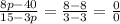 \frac{8p-40}{15-3p} = \frac{8-8}{3-3}= \frac{0}{0}