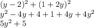 (y - 2) {}^{2} + (1 + 2y) {}^{2} \\ {y}^{2} - 4y + 4 + 1 + 4y + 4 {y}^{2} \\ 5 {y}^{2} + 5